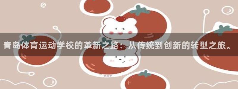 betway西汉姆：青岛体育运动学校的革新之路：从传统到创新的转型之旅。