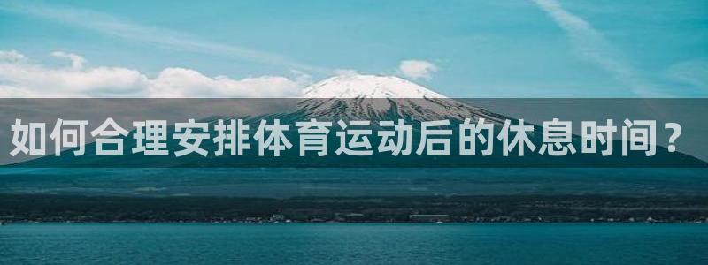 betway西汉姆官网：如何合理安排体育运动后的休息时间？